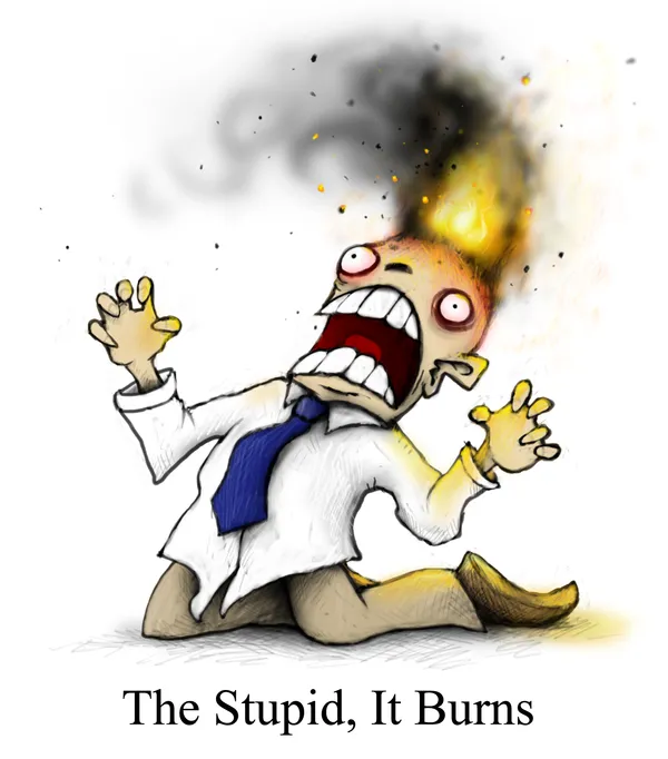 “The stupid, it burns” cartoon of a man whose head is on fire