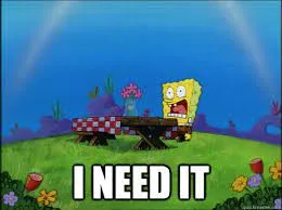 SpongeBob “I need it” meme